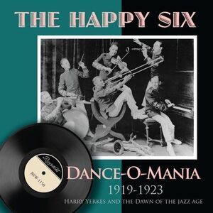 The Happy Six - Dance-O-Mania: 1919-1923 Harry Yerkes and The Dawn Of The Jazz